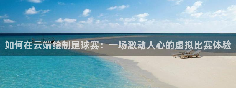 如何在云端绘制足球赛：一场激动人心的虚拟比赛体验